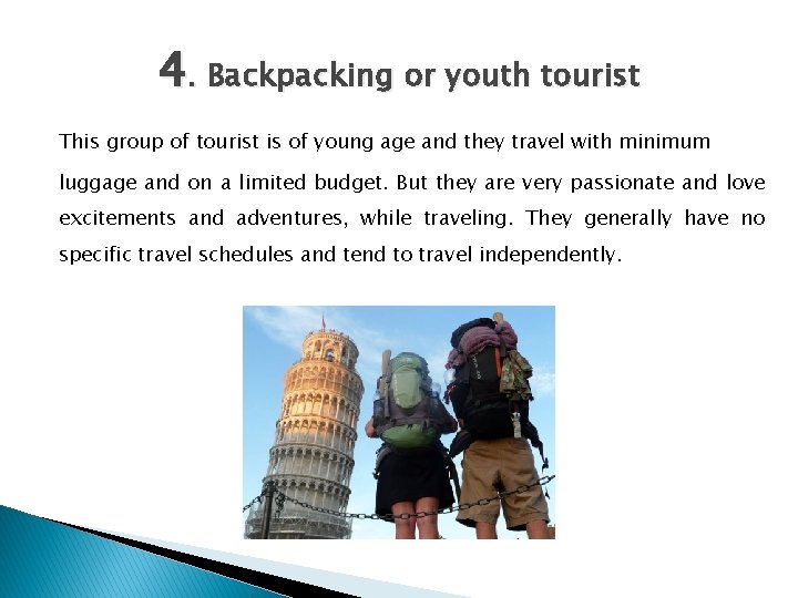 4. Backpacking or youth tourist This group of tourist is of young age and