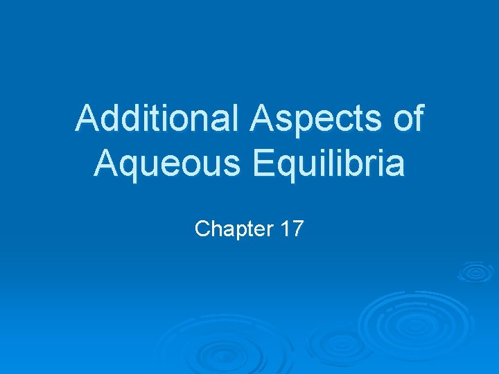 Additional Aspects of Aqueous Equilibria Chapter 17 