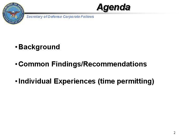 Agenda Secretary of Defense Corporate Fellows • Background • Common Findings/Recommendations • Individual Experiences Agenda Secretary of Defense Corporate Fellows • Background • Common Findings/Recommendations • Individual Experiences