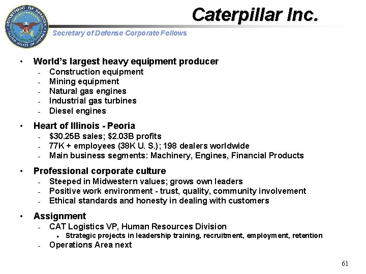 Caterpillar Inc. Secretary of Defense Corporate Fellows • World’s largest heavy equipment producer –