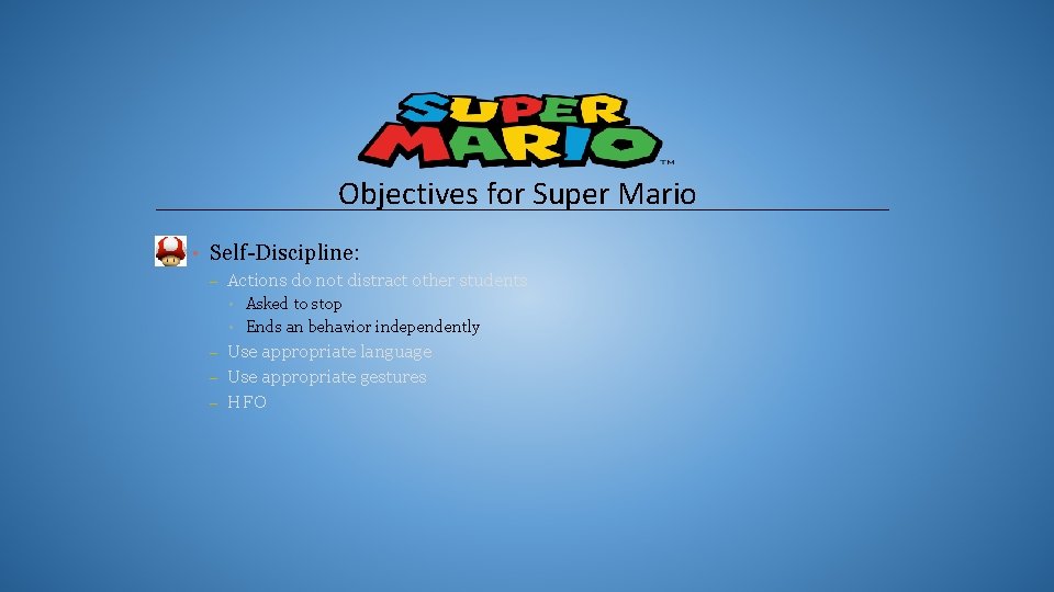 Objectives for Super Mario • Self-Discipline: – Actions do not distract other students •