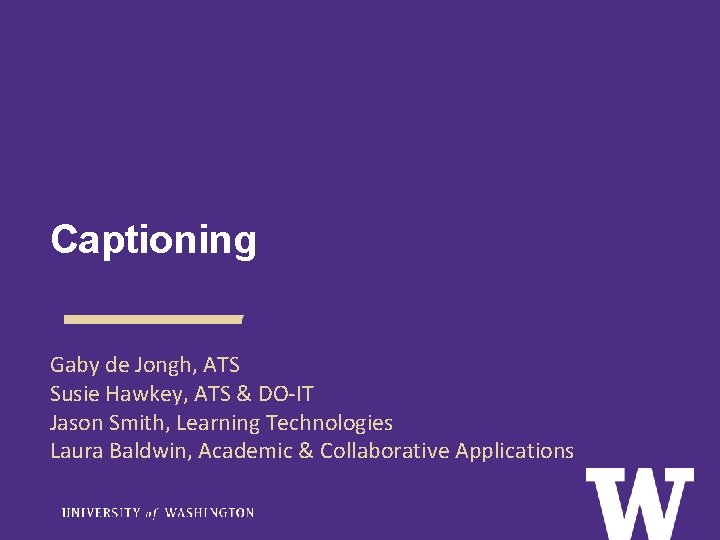 Captioning Gaby de Jongh, ATS Susie Hawkey, ATS & DO-IT Jason Smith, Learning Technologies