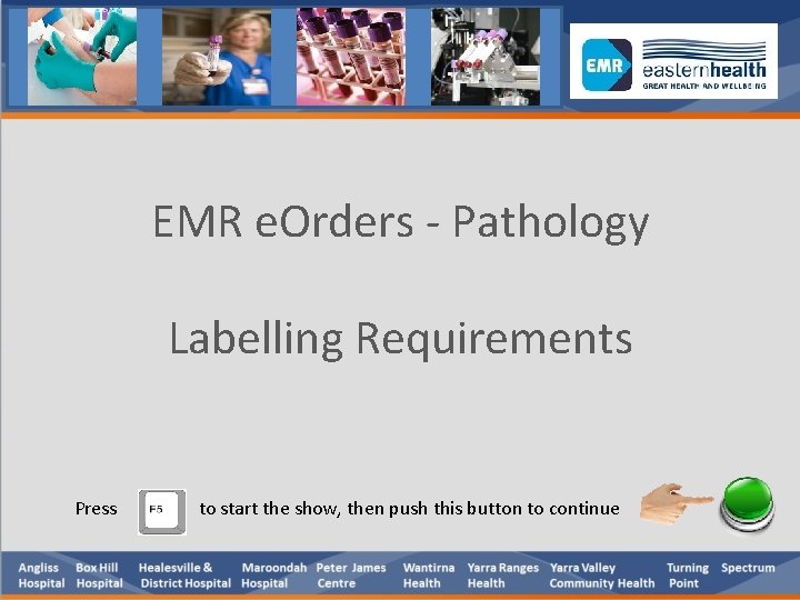 EMR e. Orders - Pathology Labelling Requirements Press to start the show, then push