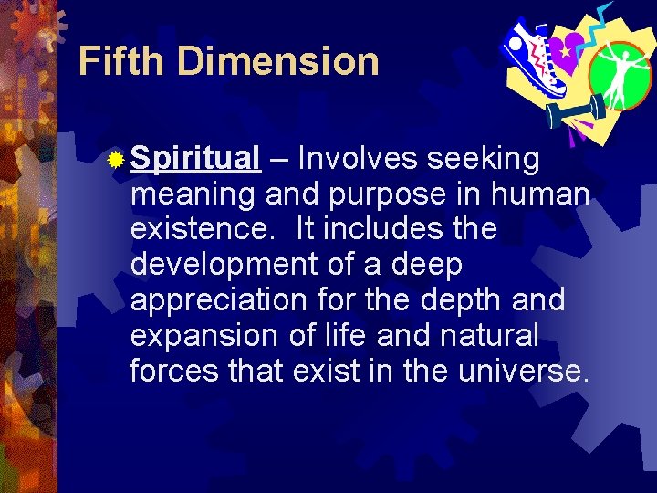 Fifth Dimension ® Spiritual – Involves seeking meaning and purpose in human existence. It