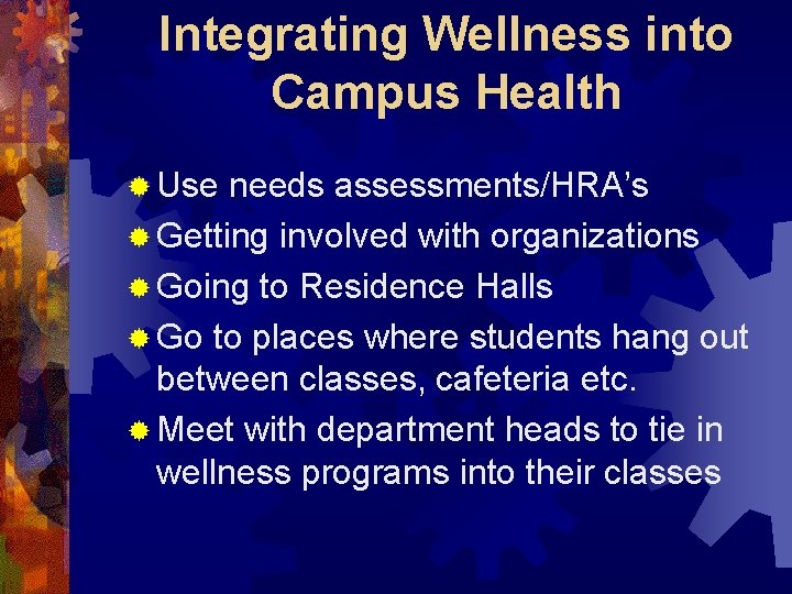 Integrating Wellness into Campus Health ® Use needs assessments/HRA’s ® Getting involved with organizations