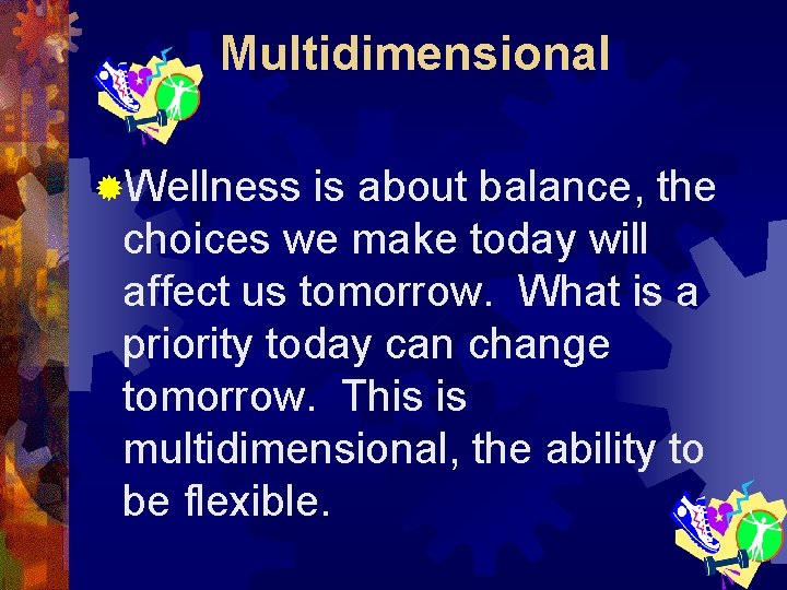 Multidimensional ®Wellness is about balance, the choices we make today will affect us tomorrow.