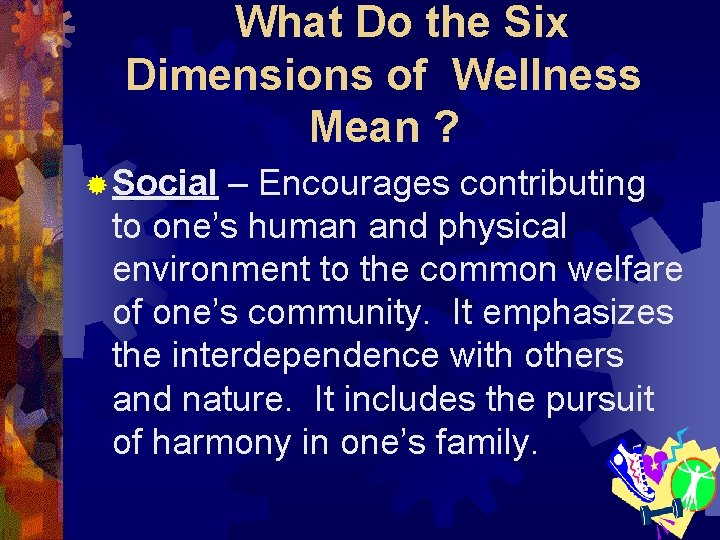 What Do the Six Dimensions of Wellness Mean ? ® Social – Encourages contributing