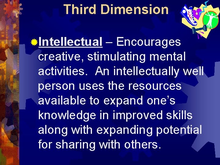 Third Dimension ®Intellectual – Encourages creative, stimulating mental activities. An intellectually well person uses