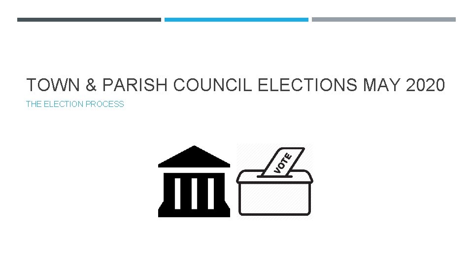 TOWN & PARISH COUNCIL ELECTIONS MAY 2020 THE ELECTION PROCESS 