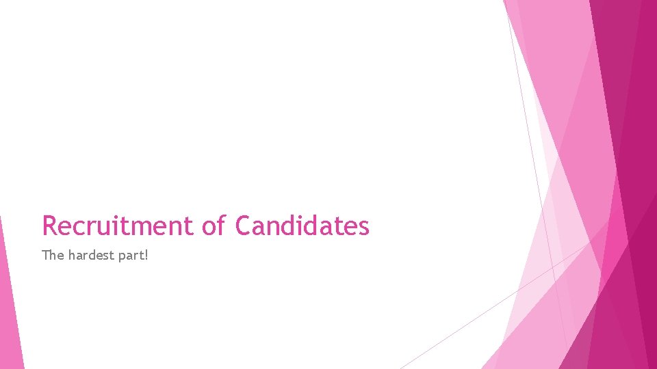 Recruitment of Candidates The hardest part! 