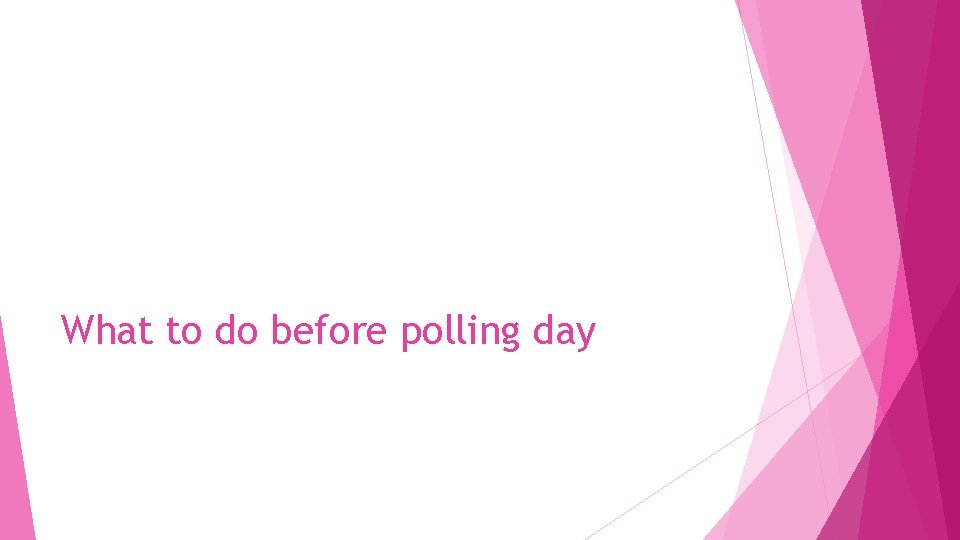 What to do before polling day 