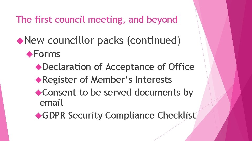 The first council meeting, and beyond New councillor packs (continued) Forms Declaration of Acceptance