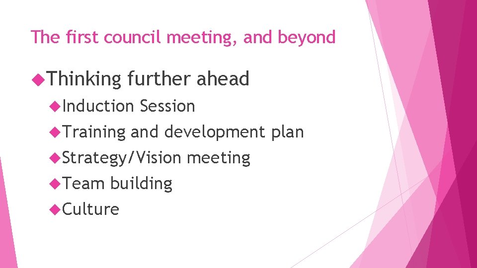 The first council meeting, and beyond Thinking further ahead Induction Session Training and development