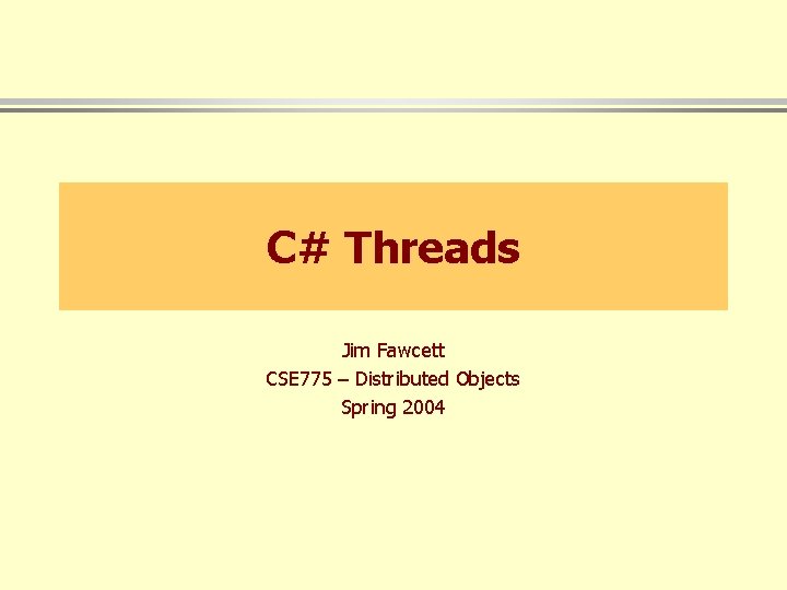C# Threads Jim Fawcett CSE 775 – Distributed Objects Spring 2004 