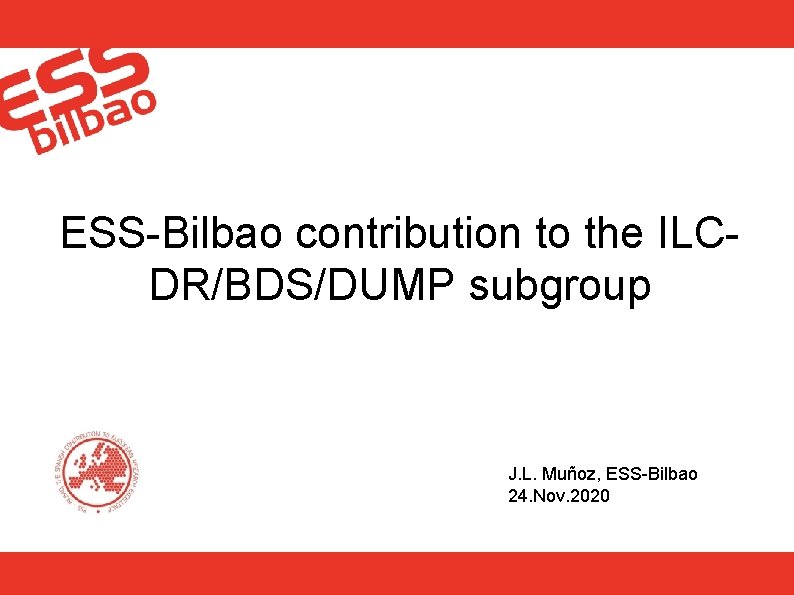 ESS-Bilbao contribution to the ILCDR/BDS/DUMP subgroup J. L. Muñoz, ESS-Bilbao 24. Nov. 2020 