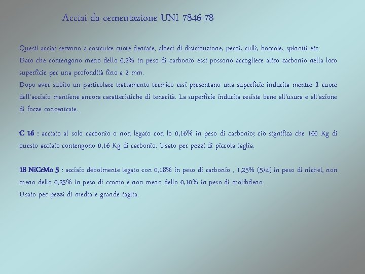 Acciai da cementazione UNI 7846 -78 Questi acciai servono a costruire ruote dentate, alberi