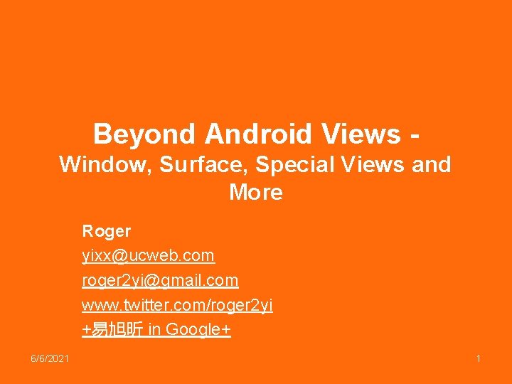 Beyond Android Views Window, Surface, Special Views and More Roger yixx@ucweb. com roger 2