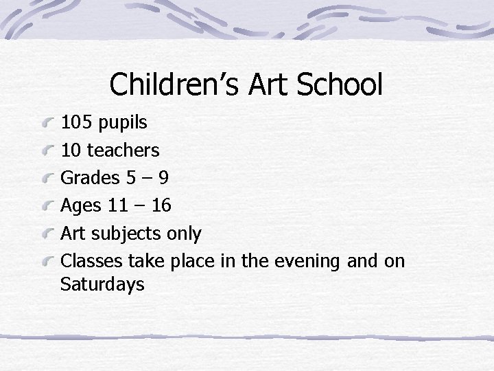 Children’s Art School 105 pupils 10 teachers Grades 5 – 9 Ages 11 –