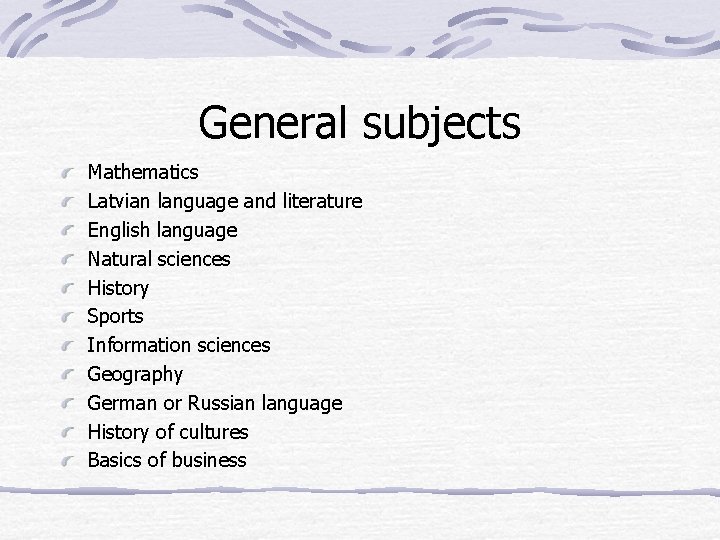 General subjects Mathematics Latvian language and literature English language Natural sciences History Sports Information