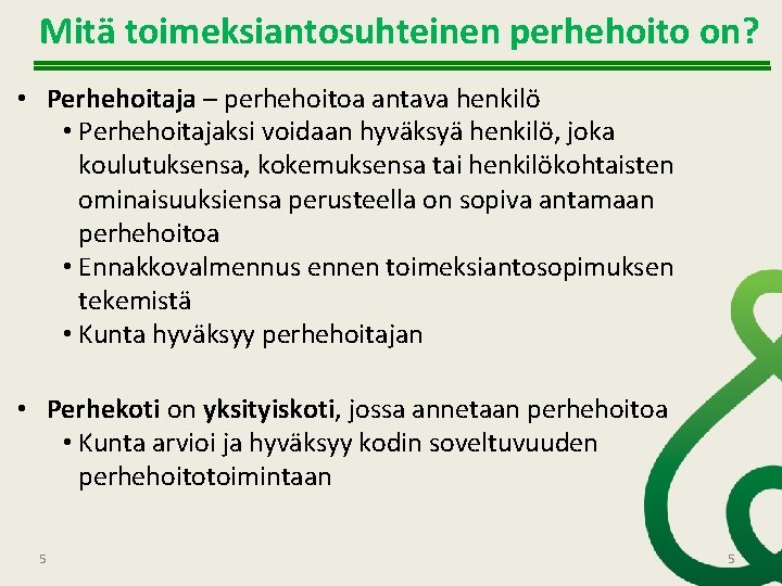 Mitä toimeksiantosuhteinen perhehoito on? • Perhehoitaja – perhehoitoa antava henkilö • Perhehoitajaksi voidaan hyväksyä