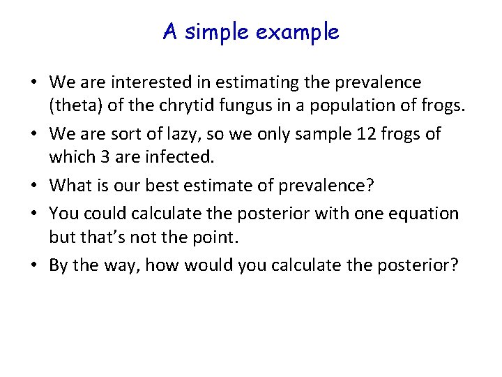 A simple example • We are interested in estimating the prevalence (theta) of the