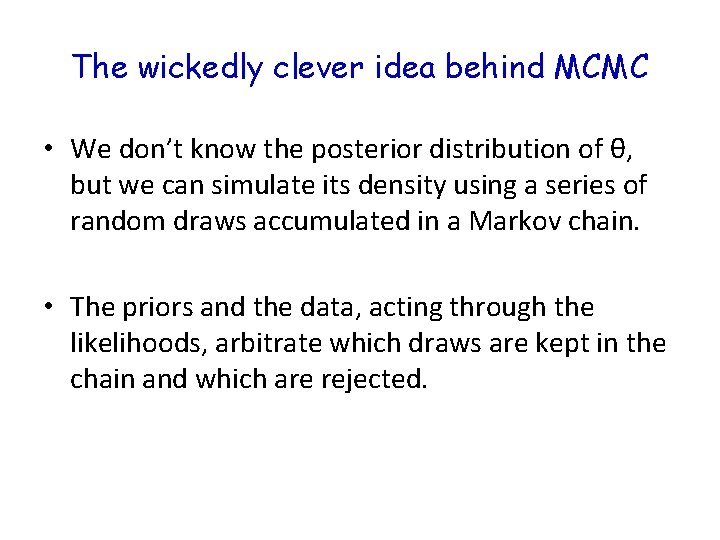 The wickedly clever idea behind MCMC • We don’t know the posterior distribution of