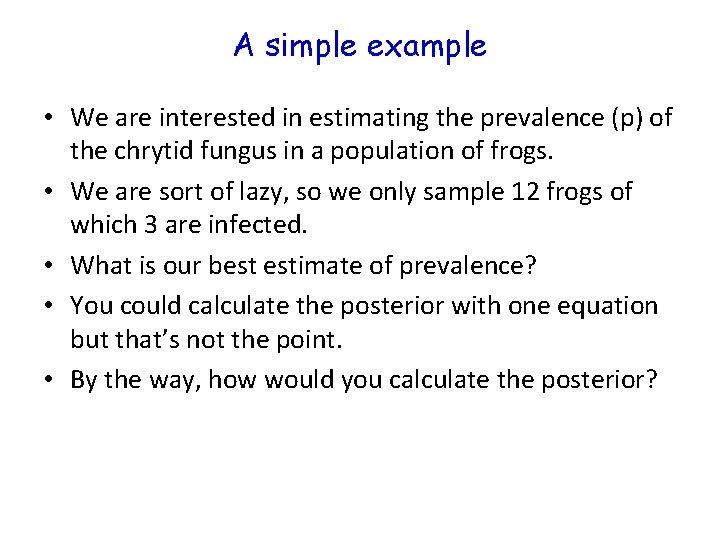 A simple example • We are interested in estimating the prevalence (p) of the