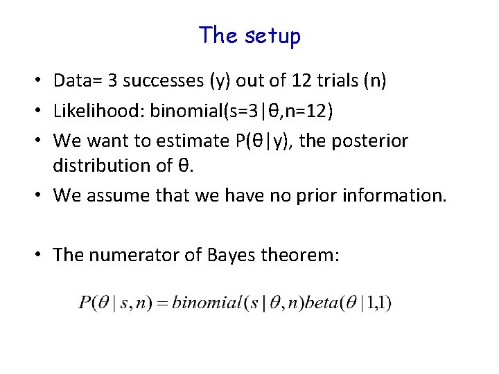 The setup • Data= 3 successes (y) out of 12 trials (n) • Likelihood: