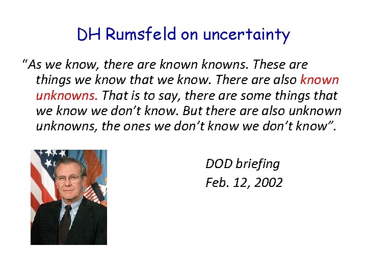 DH Rumsfeld on uncertainty “As we know, there are knowns. These are things we