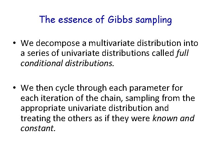 The essence of Gibbs sampling • We decompose a multivariate distribution into a series