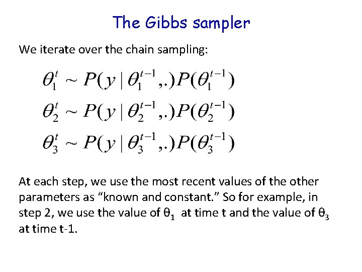 The Gibbs sampler We iterate over the chain sampling: At each step, we use