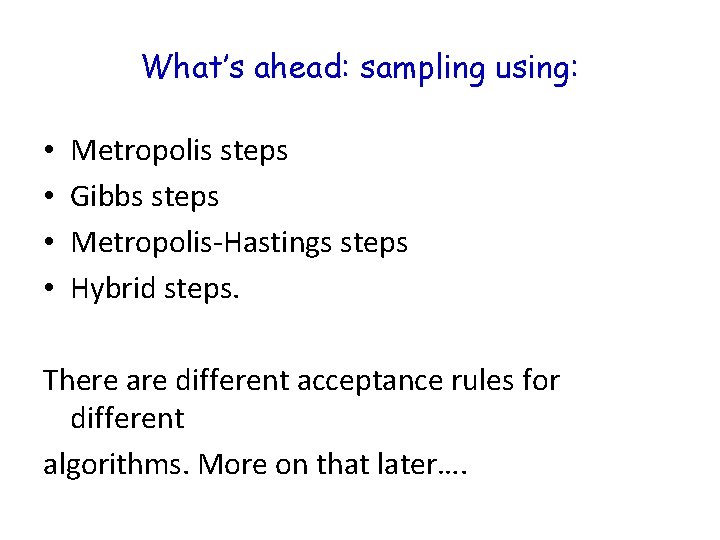 What’s ahead: sampling using: • • Metropolis steps Gibbs steps Metropolis-Hastings steps Hybrid steps.