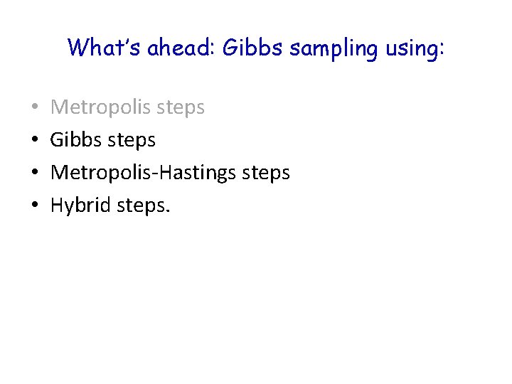 What’s ahead: Gibbs sampling using: • • Metropolis steps Gibbs steps Metropolis-Hastings steps Hybrid