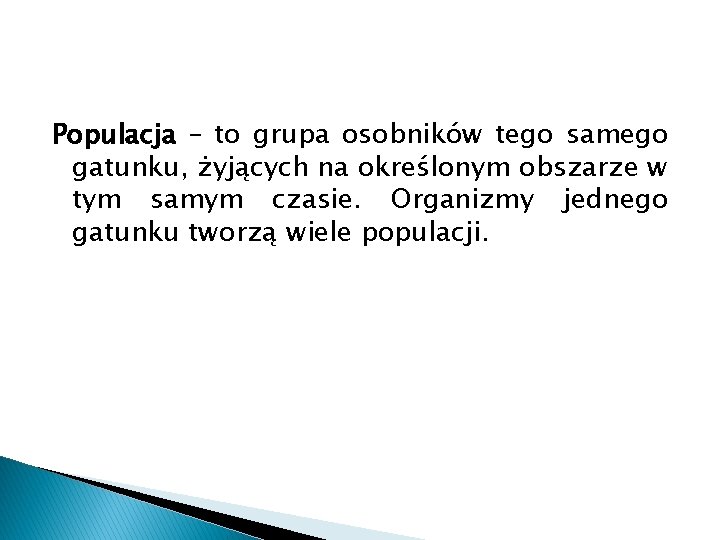 Populacja – to grupa osobników tego samego gatunku, żyjących na określonym obszarze w tym