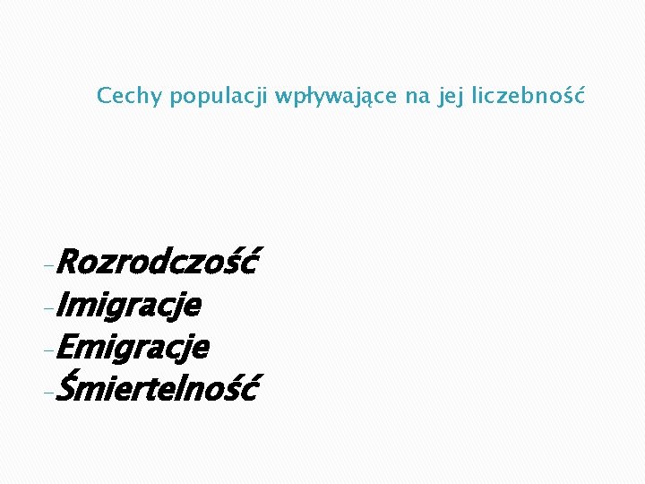 Cechy populacji wpływające na jej liczebność -Rozrodczość -Imigracje -Emigracje -Śmiertelność 