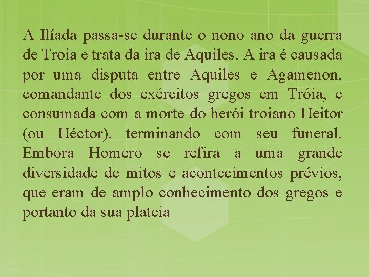 A Ilíada passa-se durante o nono ano da guerra de Troia e trata da