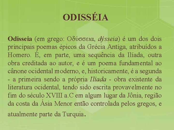 ODISSÉIA Odisseia (em grego: Οδύσσεια, dýsseia) é um dos dois principais poemas épicos da