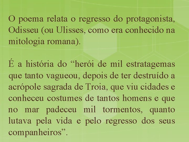 O poema relata o regresso do protagonista, Odisseu (ou Ulisses, como era conhecido na