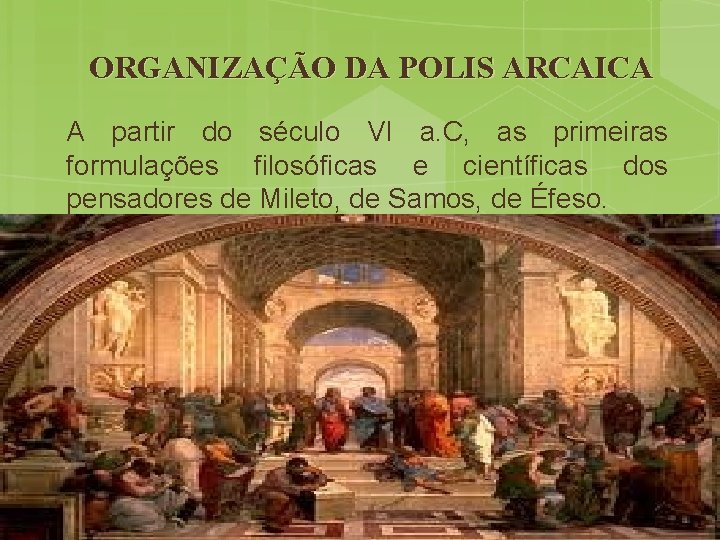 ORGANIZAÇÃO DA POLIS ARCAICA A partir do século VI a. C, as primeiras formulações