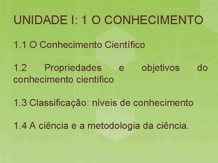 UNIDADE I: 1 O CONHECIMENTO 1. 1 O Conhecimento Científico 1. 2 Propriedades e