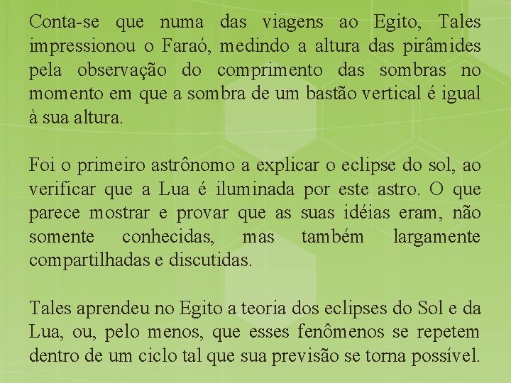 Conta-se que numa das viagens ao Egito, Tales impressionou o Faraó, medindo a altura