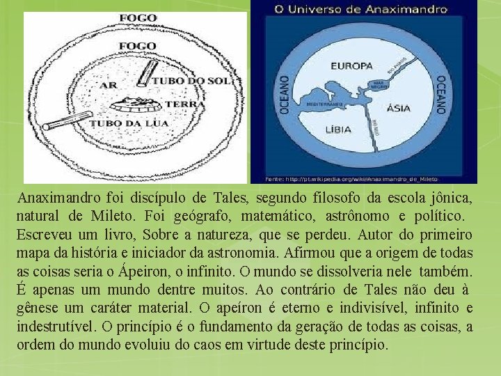 Anaximandro foi discípulo de Tales, segundo filosofo da escola jônica, natural de Mileto. Foi