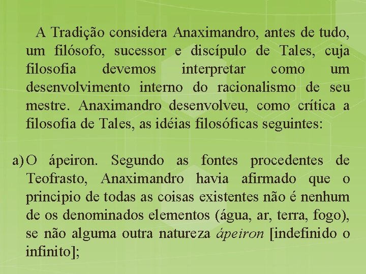 A Tradição considera Anaximandro, antes de tudo, um filósofo, sucessor e discípulo de Tales,
