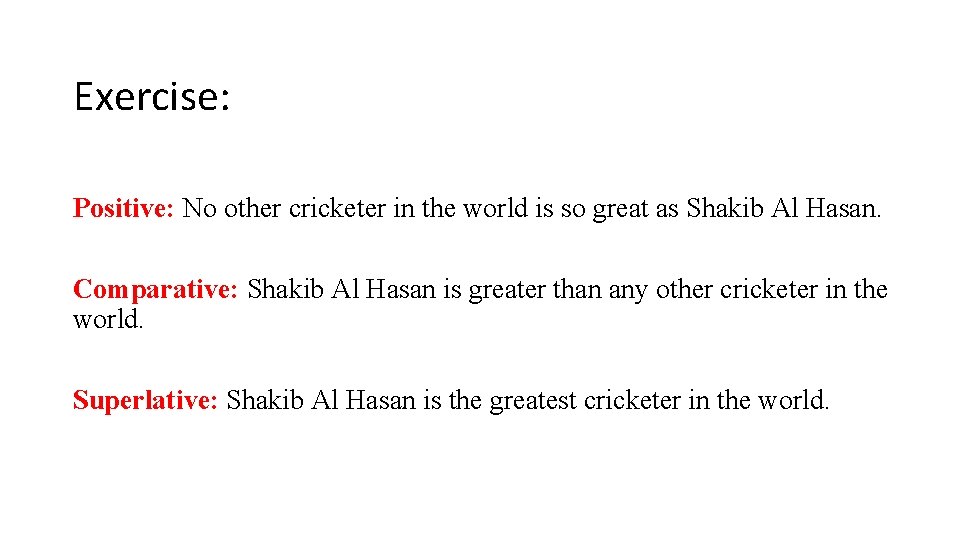 Exercise: Positive: No other cricketer in the world is so great as Shakib Al