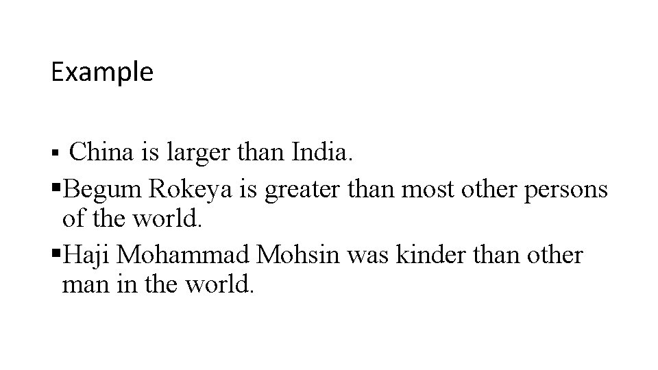 Example China is larger than India. §Begum Rokeya is greater than most other persons