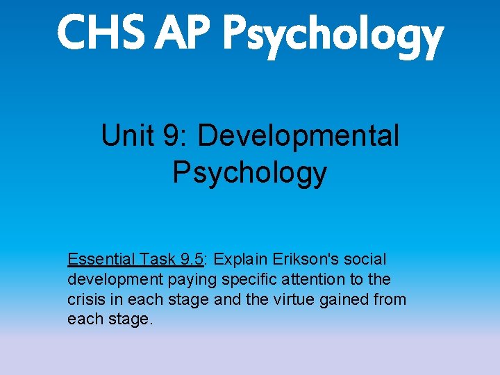 CHS AP Psychology Unit 9: Developmental Psychology Essential Task 9. 5: Explain Erikson's social