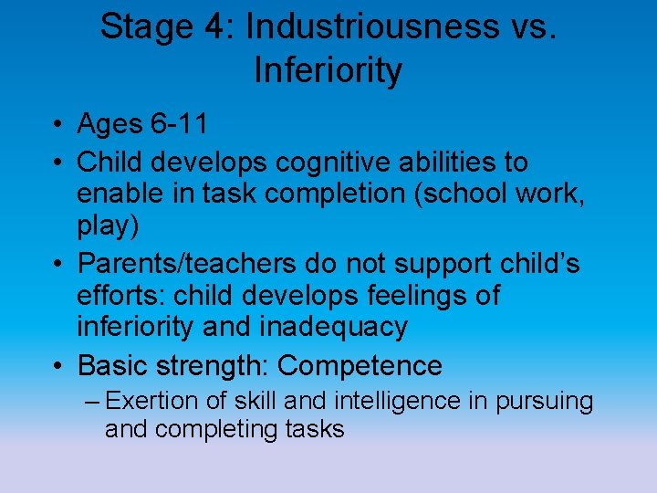 Stage 4: Industriousness vs. Inferiority • Ages 6 -11 • Child develops cognitive abilities