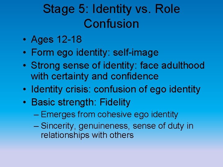 Stage 5: Identity vs. Role Confusion • Ages 12 -18 • Form ego identity: