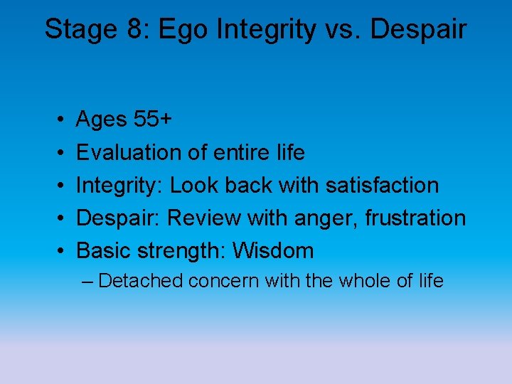 Stage 8: Ego Integrity vs. Despair • • • Ages 55+ Evaluation of entire