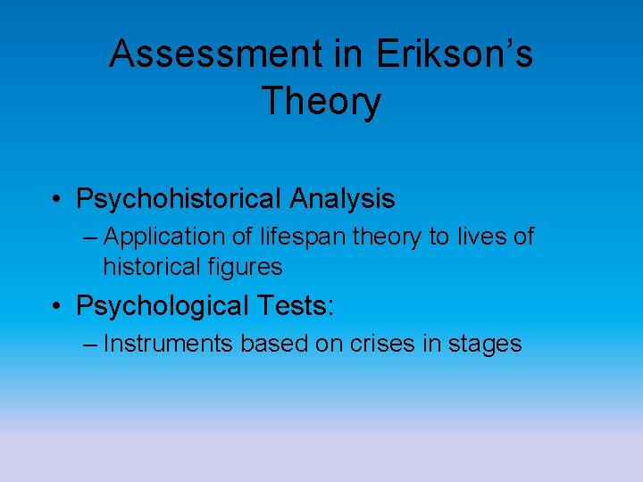 Assessment in Erikson’s Theory • Psychohistorical Analysis – Application of lifespan theory to lives